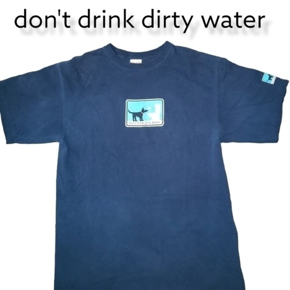 Unisex t "Don't Drink Dirty Water"